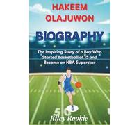HAKEEM OLAJUWON BIOGRAPHY: The Inspiring Story of a Boy Who Started Basketball at 15 and Became an NBA Superstar (Sports Biographies for Kids)