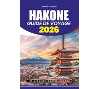 HAKONE GUIDE DE VOYAGE 2026: Votre guide étape par étape pour les vols, visas, sources chaudes, festivals, villages secrets et vues uniques sur le mont Fuji.