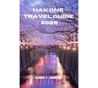 HAKONE TRAVEL GUIDE 2026: The ultimate and most updated handbook to hot spring retreats, Mount Fuji views, cultural depth, scenic transport loops, and slow travel experiences in Japan’s most restorative escape
