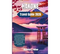 HAKONE TRAVEL GUIDE 2026: The Ultimate Insider Handbook to Hot Springs, Mount Fuji Views, Hidden Gems, Scenic Railways, Local Cuisine, and Perfect Itineraries for Solo Travelers, Couples, Families, Bu
