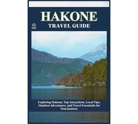 HAKONE TRAVEL GUIDE: Top Attractions, Local Tips, Outdoor Adventures, and Travel Essentials for Your Journey