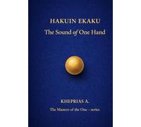 Hakuin Ekaku The Masters of the One: The Sound of a Single Hand (The Masters of the One - Non-Duality Series)