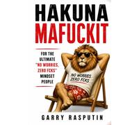 Hakuna Mafuckit: For The Ultimate No Worries, Zero Fcks Mindset People