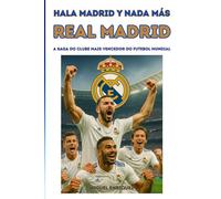 Hala Madrid y nada más: Real Madrid A saga do clube mais vencedor do futebol mundial