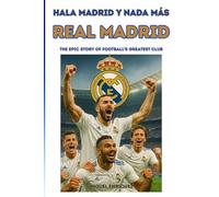 Hala Madrid y nada más: Real Madrid The Epic Story of Football’s Greatest Club