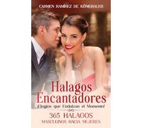 Halagos Encantadores: ¡Elogios que Endulzan el Momento! ¡365 Halagos Masculinos hacia Mujeres!