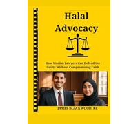 HALAL ADVOCACY: How Muslim Lawyers Can Defend the Guilty Without Compromising Faith: Islamic Ethics for Criminal Defense Lawyers - Balancing Religious ... The Forbidden Playbooks of Legal Domination)