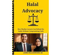 HALAL ADVOCACY: How Muslim Lawyers Can Defend the Guilty Without Compromising Faith: Islamic Ethics for Criminal Defense Lawyers - Balancing Religious ... The Forbidden Playbooks of Legal Domination)