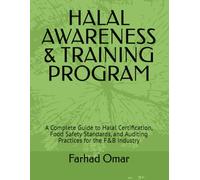 Halal Awareness & Training Program Guide: A Complete Guide to Halal Certification, Food Safety Standards, and Auditing Practices for the F&B Industry