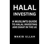 Halal Investing: A Muslim’s Guide to Halal Investing and Zakat in the UK