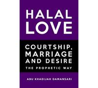 Halal Love: Courtship, Marriage and Desire the Prophetic Way