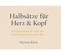 Halbsätze für Herz & Kopf: Ein Schreibbuch für alles, was (noch) keinen ganzen Satz hat