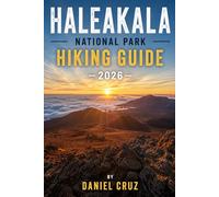 Haleakala National Park Hiking Guide: The Complete Insider’s Guide to Hiking Above the Clouds, Stargazing, Camping, and Exploring Haleakalā