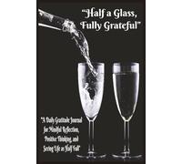 Half a Glass, Fully Grateful: A Daily Gratitude Journal for Mindful Reflection, Positive Thinking, and Seeing Life as Half Full