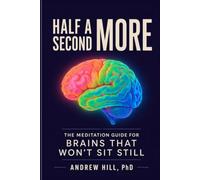 Half a Second More: The Meditation Guide for Brains That Won't Sit Still (Brains That Run Different)