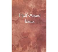 Half-Assed Ideas: A Barely Committed Notebook for Brilliant Thoughts, Questionable Plans, and Projects You’ll Probably Never Finish