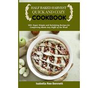 HALF BAKED HARVEST QUICK AND COZY COOKBOOK: 100+Super Simple and Satisfying Recipes for Comforting Meals Any Night of the Week