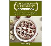 Half Baked Harvest Quick and Cozy Cookbook: 100+ Super Simple, Quick and Satisfying Recipes for Comforting Meals Any Night of the Week