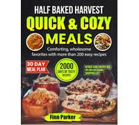 Half Baked Harvest: Quick & Cozy Meals: Comforting, wholesome favorites with more than 200 easy recipes