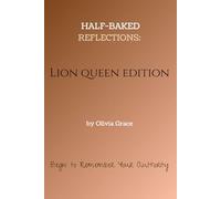 Half- Baked Reflections: Lion Queen Edition