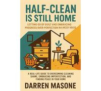 Half-Clean Is Still Home: Letting Go of Guilt and Embracing Progress Over Perfection in a Messy House