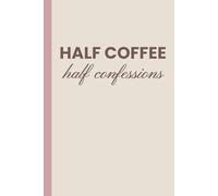 Half Coffee Half Confessions: A Lined Journal for Daily Thoughts, Reflections, and Coffee Lovers