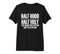 Half Hood Half Holy That Means Pray with Me Funny Camiseta Premium