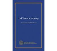 Half hours in the deep: the nature and wealth of the sea