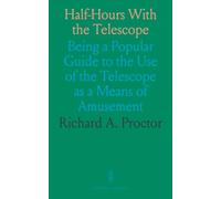 Half-Hours With the Telescope: Being a Popular Guide to the Use of the Telescope as a Means of Amusement