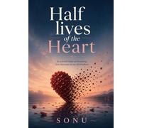 Half Lives Of The Heart: In a world built on forgetting, love becomes an act of rebellion