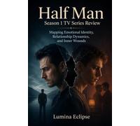 Half Man Season 1 TV Series Review: Mapping Emotional Identity, Relationship Dynamics, and Inner Wounds