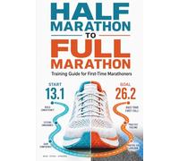 Half Marathon to Full Marathon Training Guide for First-Time Marathoners: How to Step Up from Half Marathon with an Easy 4-Step Framework to Prepare ... Race Confidently, Finish Strong & Feel Proud