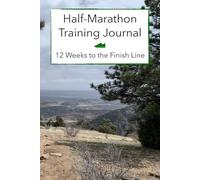 Half-Marathon Training Journal: 12 Weeks to the Finish Line