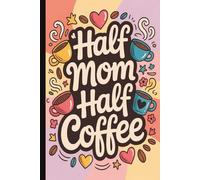 Half mom half coffee. Funny & Heartwarming Mom Gift | Cute Lined Journal with Inspirational Quotes on Interior Pages: A Sweet & Humorous Keepsake for ... Day, Birthdays & Token of Appreciation.
