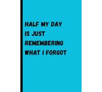 Half my day is just remembering what I forgot: Funny Gift Notebook Journal for Friends and Family