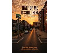 Half Of Me Is Still There: A Story About The Pieces We Lose On The Way To Becoming Our True Selves