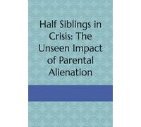 Half Siblings in Crisis: The Unseen Impact of Parental Alienation