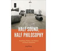Half Sound, Half Philosophy: Aesthetics, Politics, and History of China's Sound Art