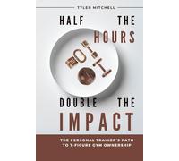 Half the Hours, Double the Impact: The Personal Trainer's Path to 7-Figure Gym Ownership