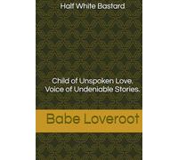 Half White Bastard: Child of Unspoken Love. Voice of Undeniable Stories.
