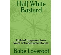 Half White Bastard: Child of Unspoken Love. Voice of Undeniable Stories.