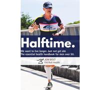 Halftime. We want to live longer. Just not get old.: The essential handbook for men over 50.