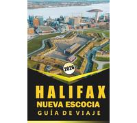 HALIFAX GUÍA DE VIAJE DE NUEVA ESCOCIA, 2026: "Planificación integral, mapas, cultura local, experiencias culinarias, atracciones y consejos prácticos ... explorar la ciudad costera de Nueva Escocia"