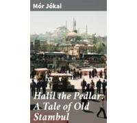 Halil The Pedlar: A Tale Of Old Stambul (ebook)