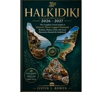 HALKIDIKI 2026 - 2027: The Complete Travel Guide to Greece's Three-Legged Peninsula - Beaches, History, Food, and Local Discoveries Beyond the Guidebook