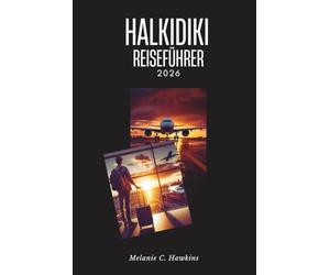 HALKIDIKI REISEFÜHRER 2026: Halbinsel Griechenlands: den Berg Athos, die Insel Diaporos, die antiken Strände von Stagira, Dorffestivals, ... des Aristoteles von Kassandra bis Sithonia.