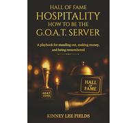 Hall of Fame Hospitality: How to Be the G.O.A.T. Server: “A Practical Training Playbook for Servers, Teams, and Hospitality Leaders Who Want Results”