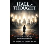 Hall of Thought: Unquestioned Wisdom, Moral Illusions, and the Hidden Cost of Belief: The Philosophy of 12 Wisdom of False Idol