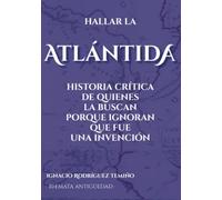 Hallar la Atlántida: Historia crítica de quienes la buscan porque ignoran que fue una invención