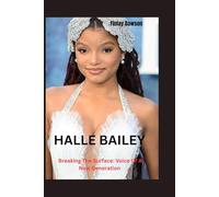 Halle Bailey: Breaking The Surface: Voice Of A New Generation